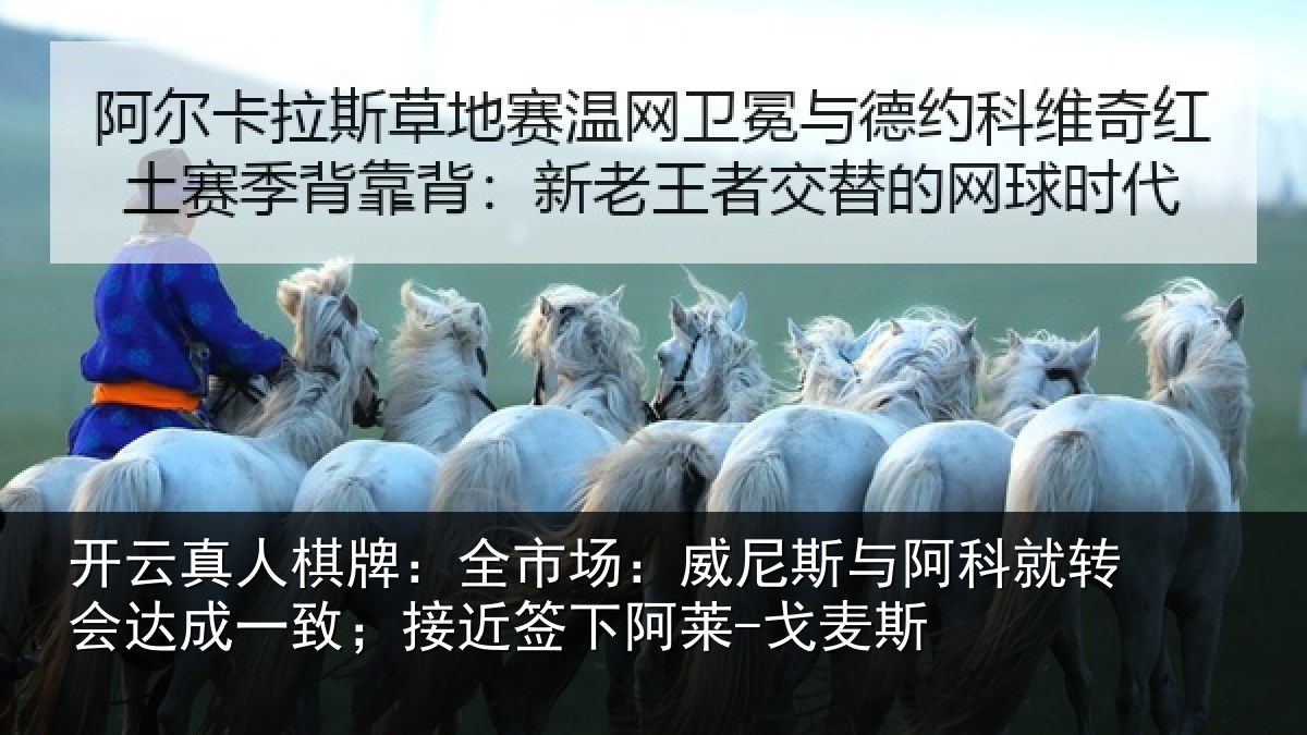 开云真人棋牌：全市场：威尼斯与阿科就转会达成一致；接近签下阿莱-戈麦斯