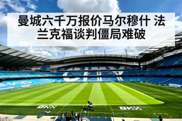 曼城六千万报价马尔穆什 法兰克福谈判僵局难破